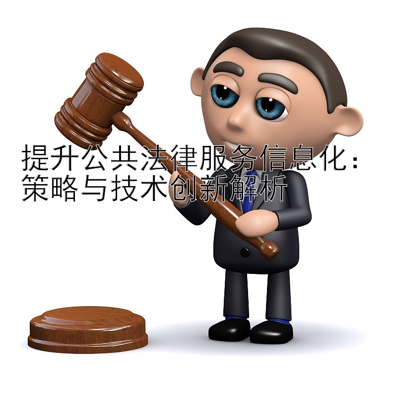 提升公共法律服务信息化：策略与技术创新解析