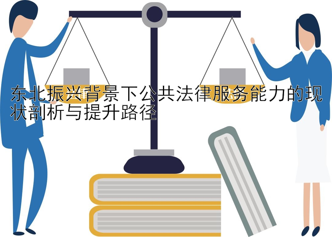 东北振兴背景下公共法律服务能力的现状剖析与提升路径