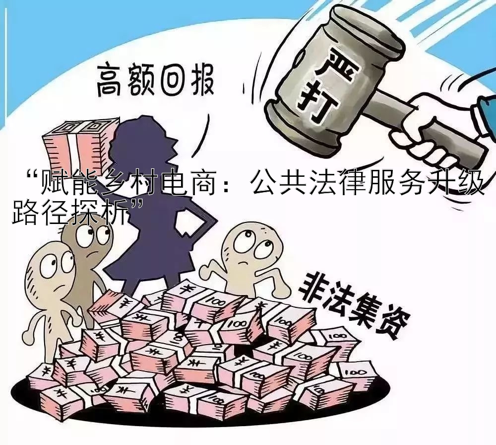 “赋能乡村电商：公共法律服务升级路径探析”